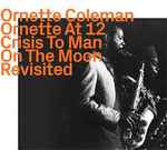 Ornette At 12, Crisis To Man On The Moon • Revisited
