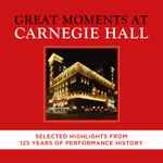Great Moments At Carnegie Hall. Selected Highlights From 125 Years Of Performance History