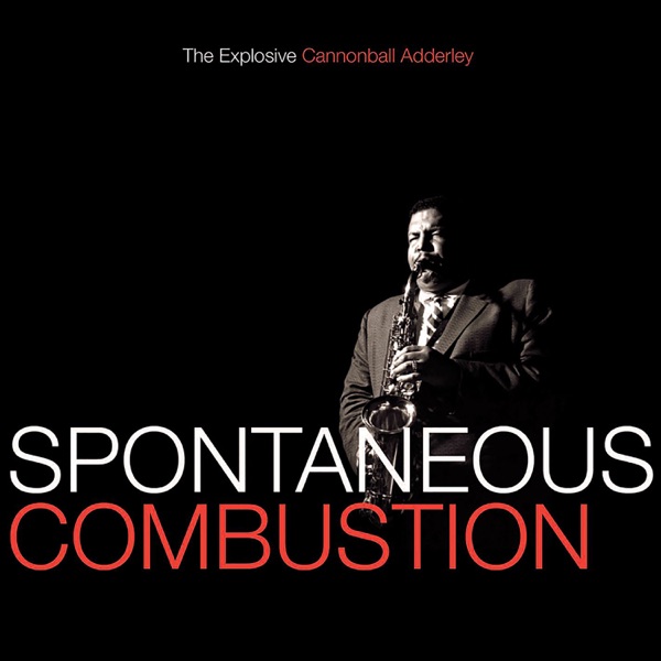 Spontaneous Combustion: The Explosive Cannonball Adderley
