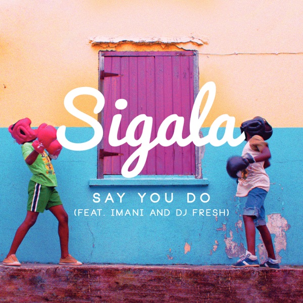 Say You Do (feat. Imani Williams & DJ Fresh) [Radio Edit] – Single